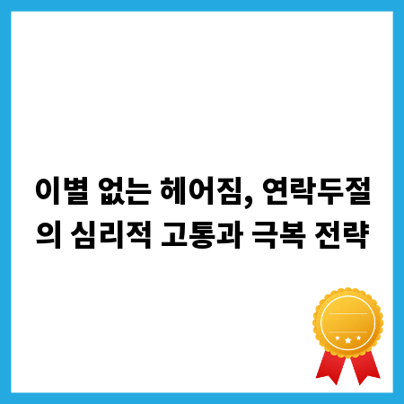 이별 없는 헤어짐, 연락두절의 심리적 고통과 극복 전략