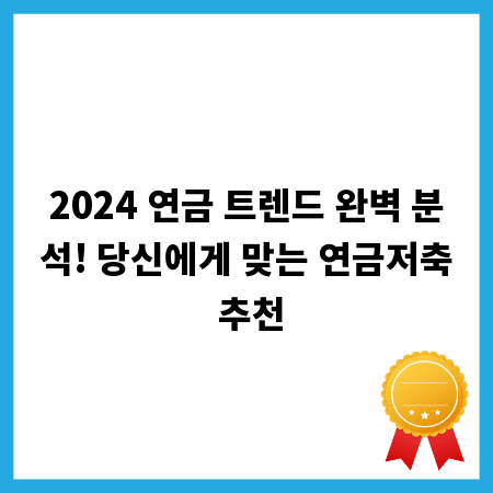 2024 연금 트렌드 완벽 분석! 당신에게 맞는 연금저축 추천