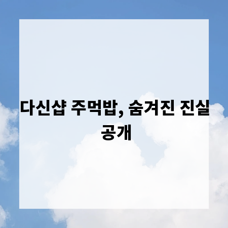 다신샵 주먹밥, 숨겨진 진실 공개