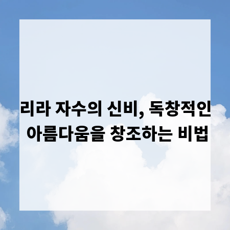 리라 자수의 신비, 독창적인 아름다움을 창조하는 비법