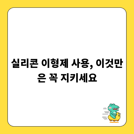 실리콘 이형제 사용, 이것만은 꼭 지키세요