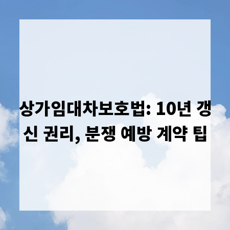 상가임대차보호법: 10년 갱신 권리, 분쟁 예방 계약 팁