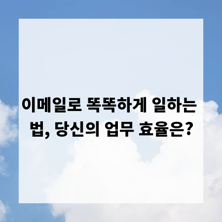 이메일로 똑똑하게 일하는 법, 당신의 업무 효율은?