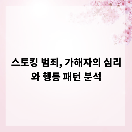 스토킹 범죄, 가해자의 심리와 행동 패턴 분석