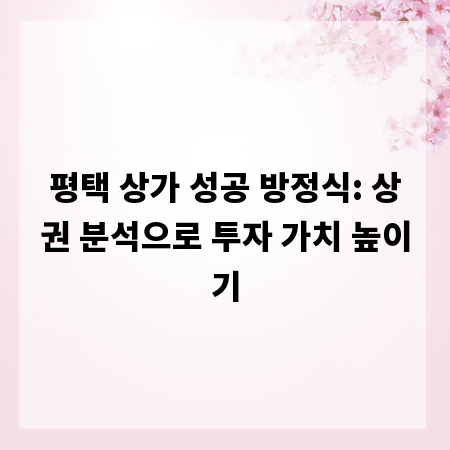 평택 상가 성공 방정식: 상권 분석으로 투자 가치 높이기