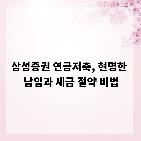 삼성증권 연금저축, 현명한 납입과 세금 절약 비법