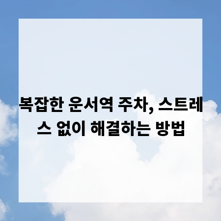 복잡한 운서역 주차, 스트레스 없이 해결하는 방법