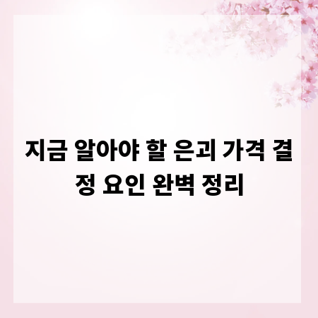 지금 알아야 할 은괴 가격 결정 요인 완벽 정리