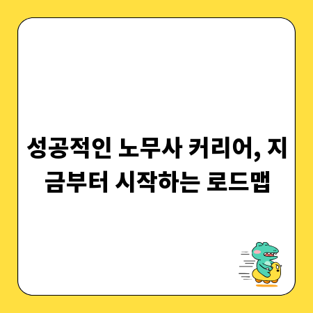 성공적인 노무사 커리어, 지금부터 시작하는 로드맵