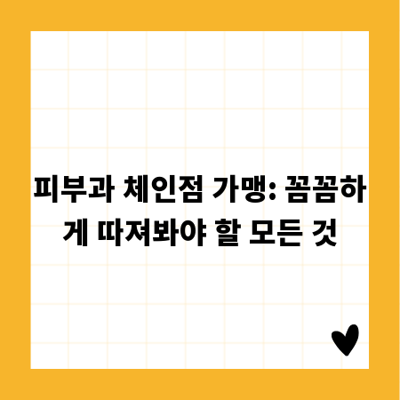 피부과 체인점 가맹: 꼼꼼하게 따져봐야 할 모든 것