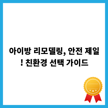 아이방 리모델링, 안전 제일! 친환경 선택 가이드