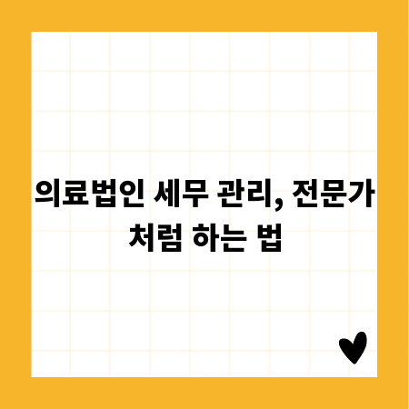 의료법인 세무 관리, 전문가처럼 하는 법