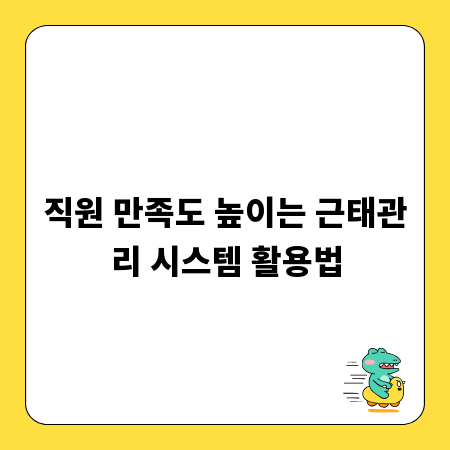 직원 만족도 높이는 근태관리 시스템 활용법