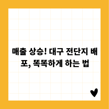 매출 상승! 대구 전단지 배포, 똑똑하게 하는 법