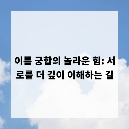 이름 궁합의 놀라운 힘: 서로를 더 깊이 이해하는 길