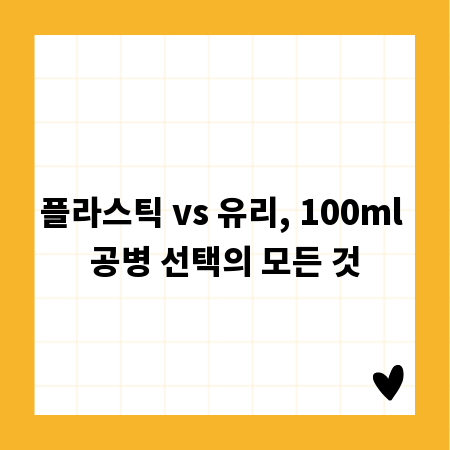 플라스틱 vs 유리, 100ml 공병 선택의 모든 것