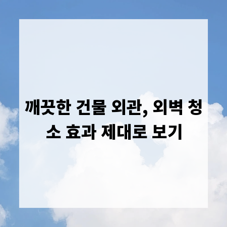 깨끗한 건물 외관, 외벽 청소 효과 제대로 보기