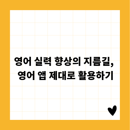 영어 실력 향상의 지름길, 영어 앱 제대로 활용하기