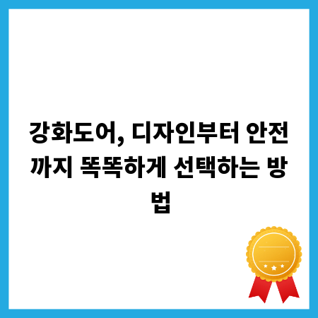 강화도어, 디자인부터 안전까지 똑똑하게 선택하는 방법