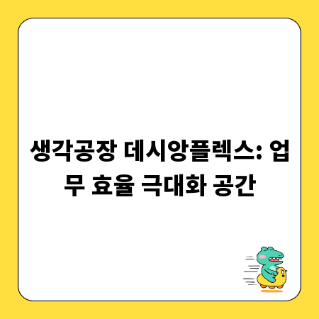 생각공장 데시앙플렉스: 업무 효율 극대화 공간