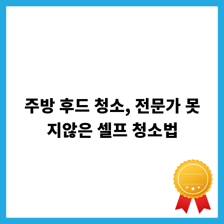 주방 후드 청소, 전문가 못지않은 셀프 청소법