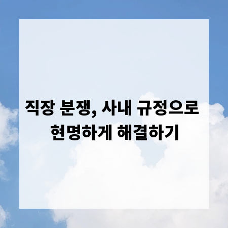 직장 분쟁, 사내 규정으로 현명하게 해결하기