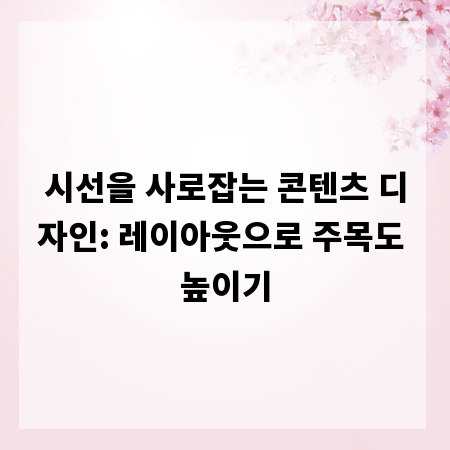 시선을 사로잡는 콘텐츠 디자인: 레이아웃으로 주목도 높이기