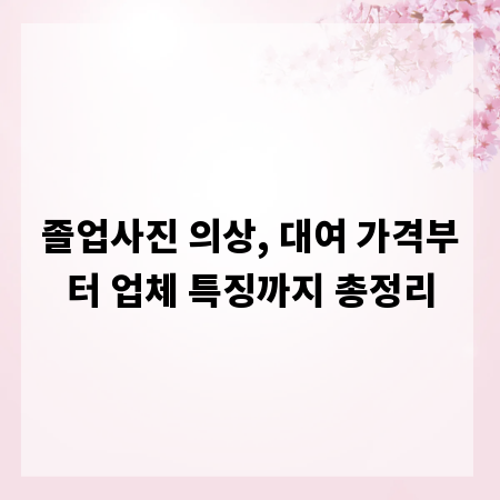 졸업사진 의상, 대여 가격부터 업체 특징까지 총정리