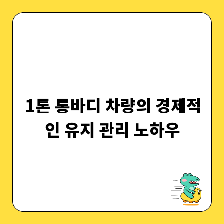 1톤 롱바디 차량의 경제적인 유지 관리 노하우