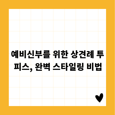 예비신부를 위한 상견례 투피스, 완벽 스타일링 비법