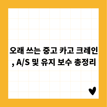 오래 쓰는 중고 카고 크레인, A/S 및 유지 보수 총정리