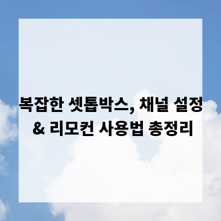 복잡한 셋톱박스, 채널 설정 & 리모컨 사용법 총정리