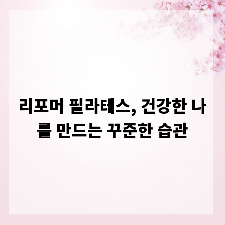 리포머 필라테스, 건강한 나를 만드는 꾸준한 습관
