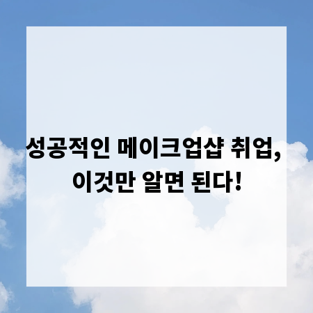 성공적인 메이크업샵 취업, 이것만 알면 된다!