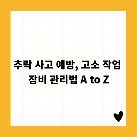 추락 사고 예방, 고소 작업 장비 관리법 A to Z