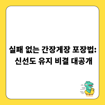 실패 없는 간장게장 포장법: 신선도 유지 비결 대공개