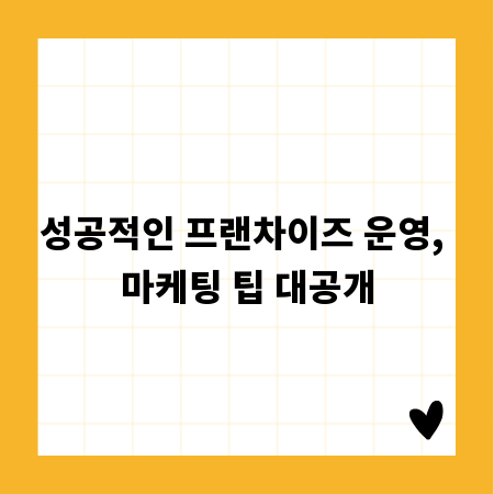 성공적인 프랜차이즈 운영, 마케팅 팁 대공개