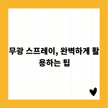 무광 스프레이, 완벽하게 활용하는 팁