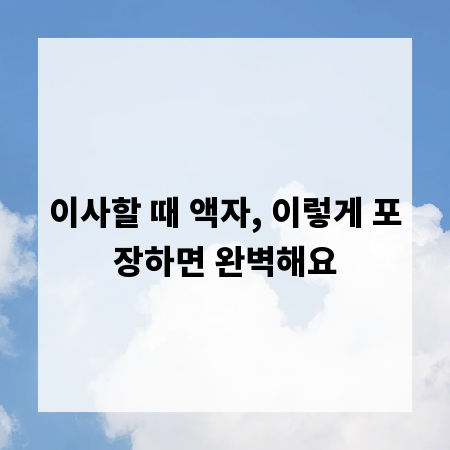 이사할 때 액자, 이렇게 포장하면 완벽해요