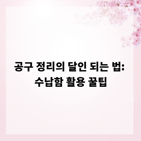 공구 정리의 달인 되는 법: 수납함 활용 꿀팁