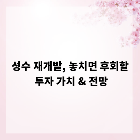 성수 재개발, 놓치면 후회할 투자 가치 & 전망