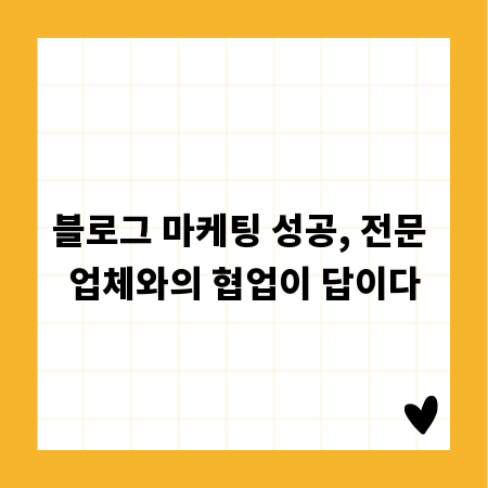 블로그 마케팅 성공, 전문 업체와의 협업이 답이다