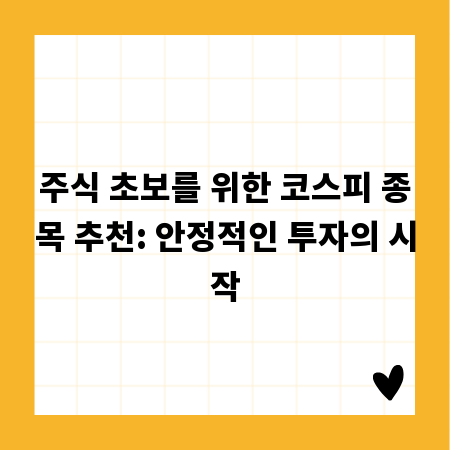 주식 초보를 위한 코스피 종목 추천: 안정적인 투자의 시작