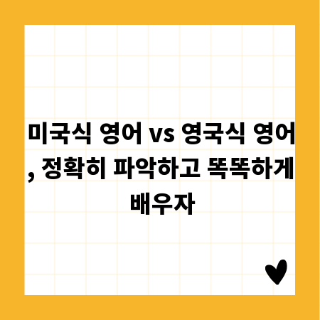 미국식 영어 vs 영국식 영어, 정확히 파악하고 똑똑하게 배우자
