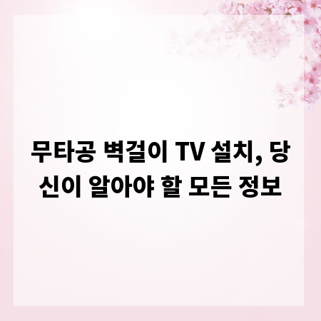 무타공 벽걸이 TV 설치, 당신이 알아야 할 모든 정보