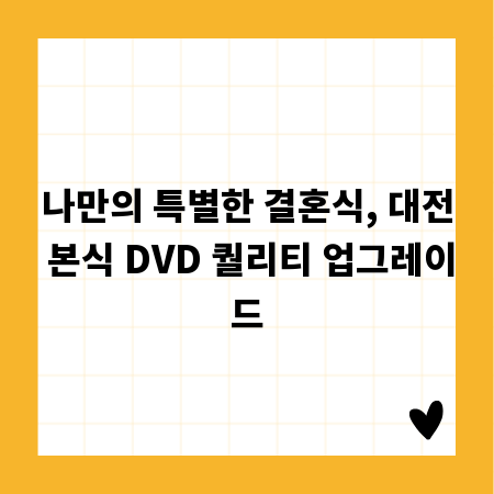 나만의 특별한 결혼식, 대전 본식 DVD 퀄리티 업그레이드