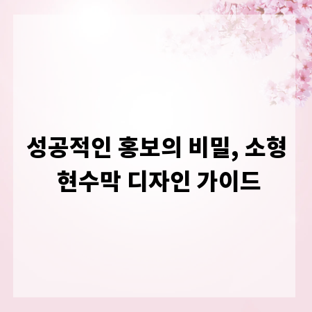 성공적인 홍보의 비밀, 소형 현수막 디자인 가이드