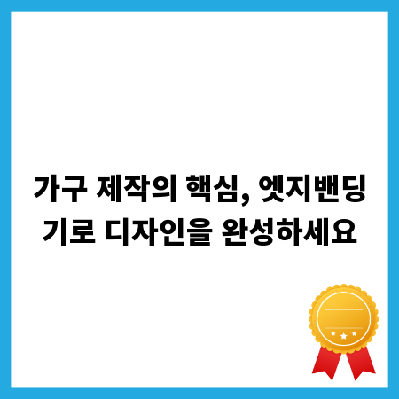 가구 제작의 핵심, 엣지밴딩기로 디자인을 완성하세요