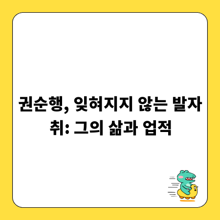 권순행, 잊혀지지 않는 발자취: 그의 삶과 업적
