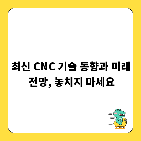 최신 CNC 기술 동향과 미래 전망, 놓치지 마세요